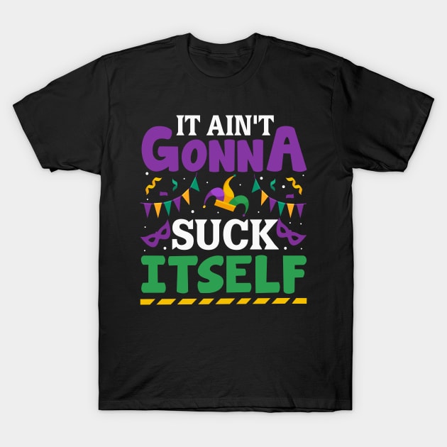 It Ain't Gonna Suck Itself Funny Mardi Gras Nola Jester Hat T-Shirt by Pizzan